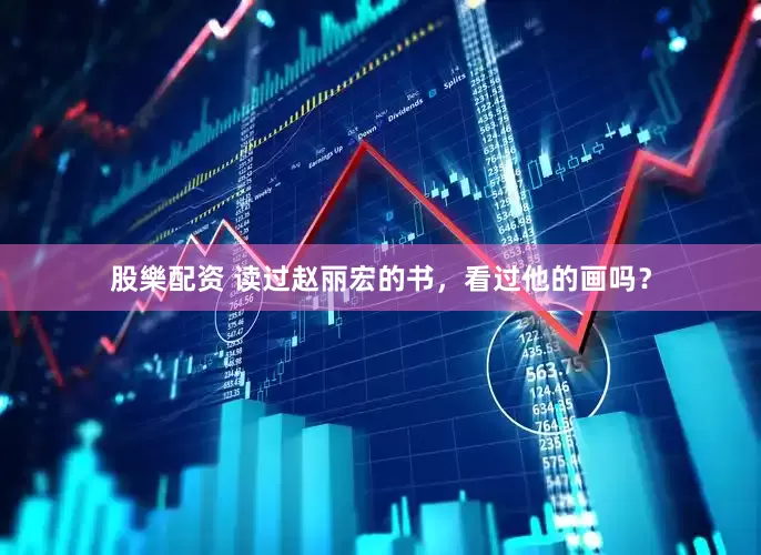 股樂配资 读过赵丽宏的书，看过他的画吗？